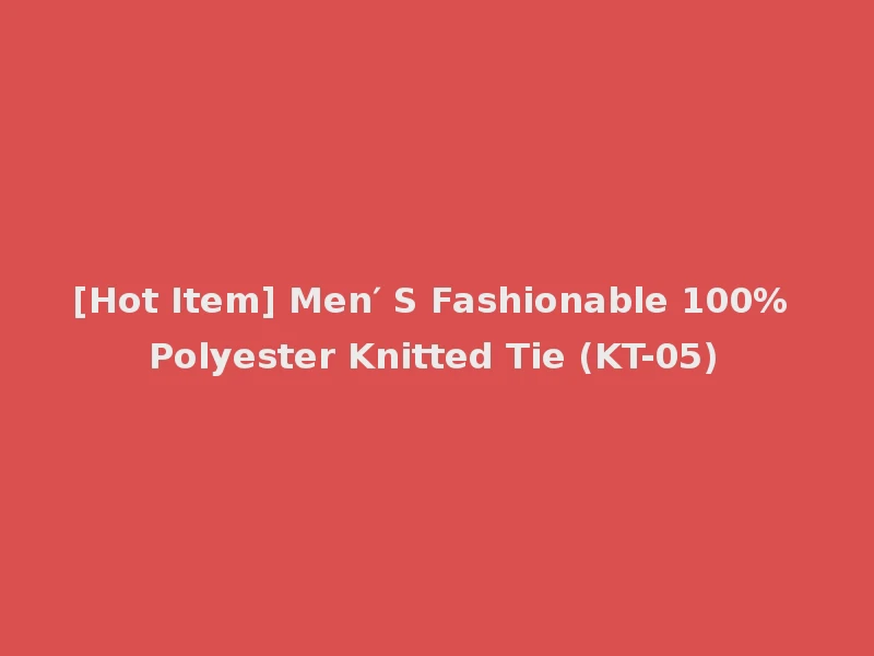 [Hot Item] Men′ S Fashionable 100% Polyester Knitted Tie (KT-05)