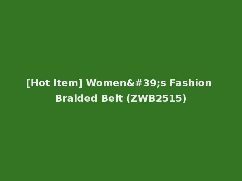 [Hot Item] Women's Fashion Braided Belt (ZWB2515)