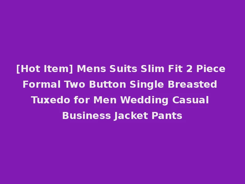 [Hot Item] Mens Suits Slim Fit 2 Piece Formal Two Button Single Breasted Tuxedo for Men Wedding Casual Business Jacket Pants