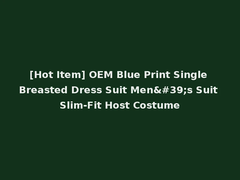 [Hot Item] OEM Blue Print Single Breasted Dress Suit Men's Suit Slim-Fit Host Costume