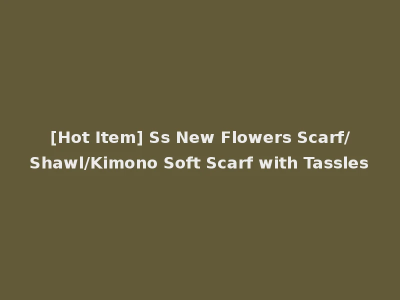[Hot Item] Ss New Flowers Scarf/Shawl/Kimono Soft Scarf with Tassles