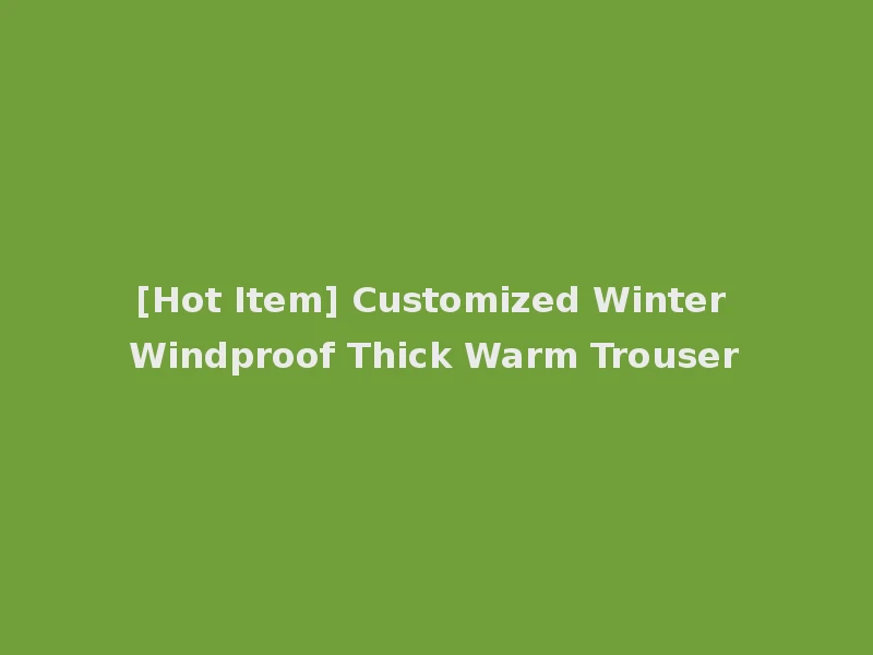 [Hot Item] Customized Winter Windproof Thick Warm Trouser