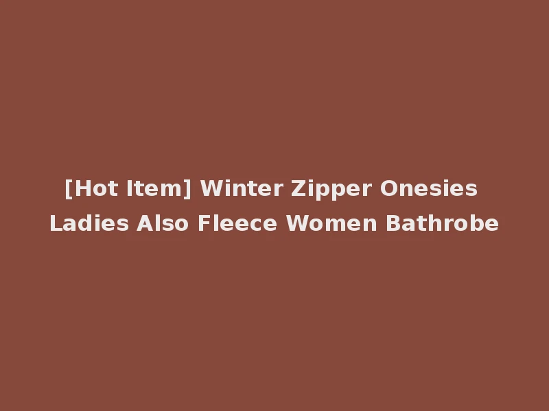 [Hot Item] Winter Zipper Onesies Ladies Also Fleece Women Bathrobe