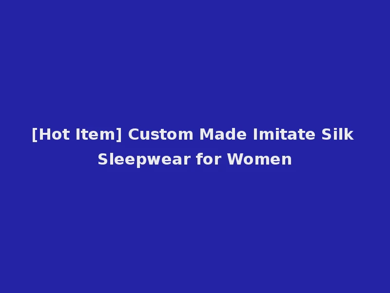 [Hot Item] Custom Made Imitate Silk Sleepwear for Women