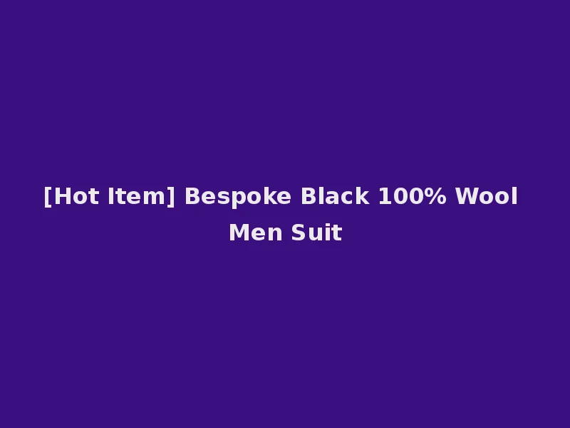 [Hot Item] Bespoke Black 100% Wool Men Suit