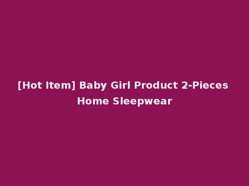 [Hot Item] Baby Girl Product 2-Pieces Home Sleepwear