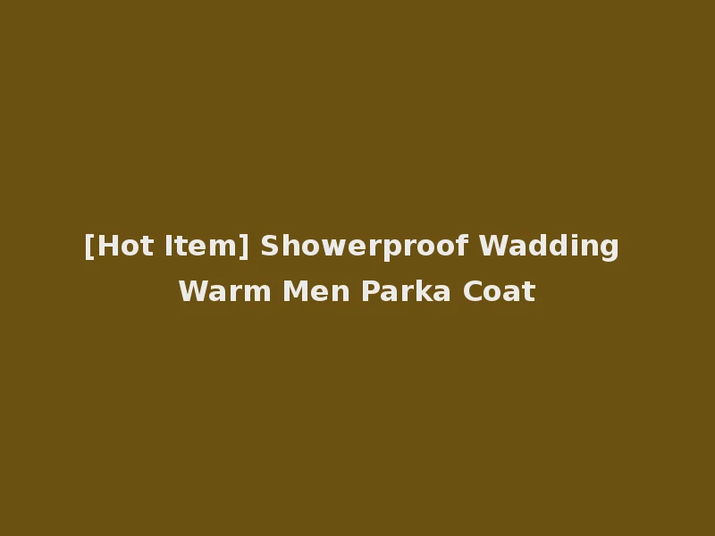 [Hot Item] Showerproof Wadding Warm Men Parka Coat