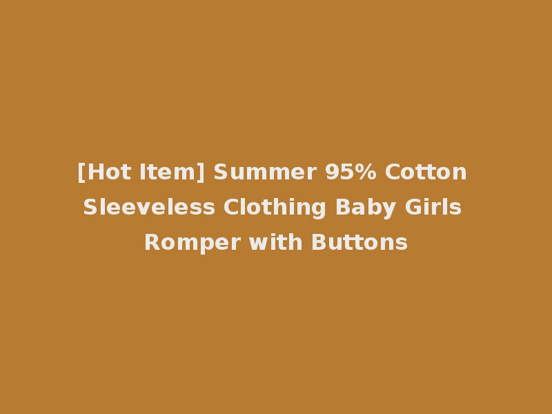 [Hot Item] Summer 95% Cotton Sleeveless Clothing Baby Girls Romper with Buttons