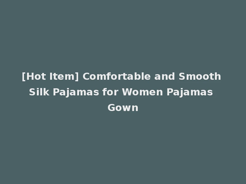 [Hot Item] Comfortable and Smooth Silk Pajamas for Women Pajamas Gown