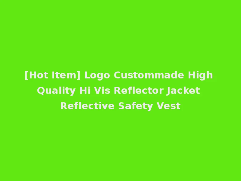 [Hot Item] Logo Custommade High Quality Hi Vis Reflector Jacket Reflective Safety Vest