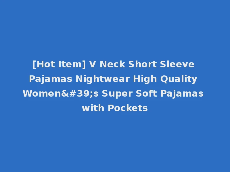 [Hot Item] V Neck Short Sleeve Pajamas Nightwear High Quality Women's Super Soft Pajamas with Pockets