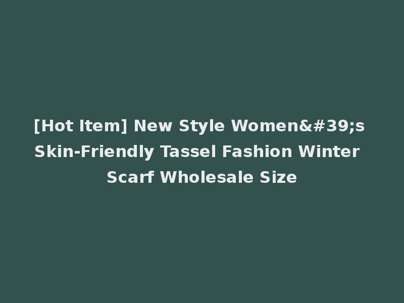 [Hot Item] New Style Women's Skin-Friendly Tassel Fashion Winter Scarf Wholesale Size