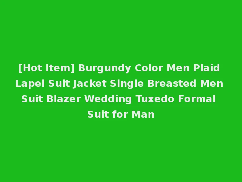 [Hot Item] Burgundy Color Men Plaid Lapel Suit Jacket Single Breasted Men Suit Blazer Wedding Tuxedo Formal Suit for Man