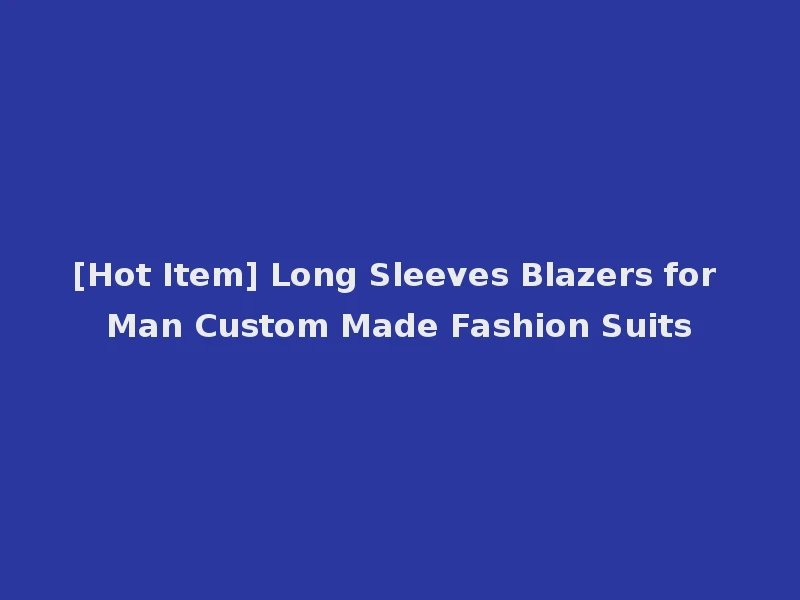 [Hot Item] Long Sleeves Blazers for Man Custom Made Fashion Suits