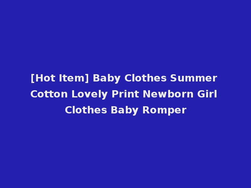 [Hot Item] Baby Clothes Summer Cotton Lovely Print Newborn Girl Clothes Baby Romper