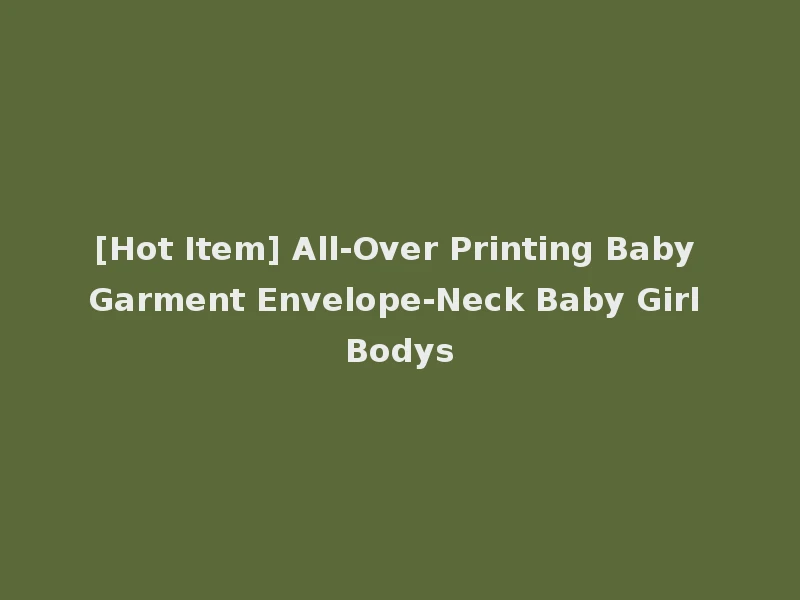 [Hot Item] All-Over Printing Baby Garment Envelope-Neck Baby Girl Bodys