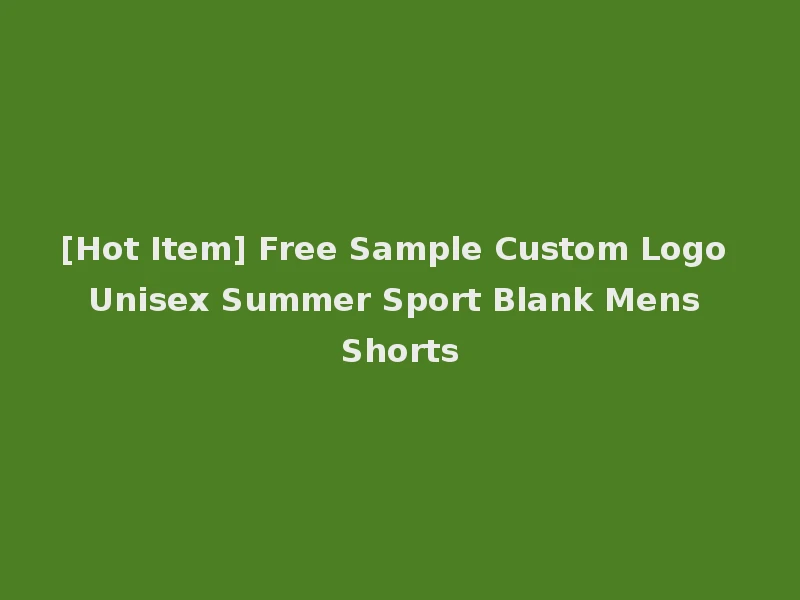 [Hot Item] Free Sample Custom Logo Unisex Summer Sport Blank Mens Shorts