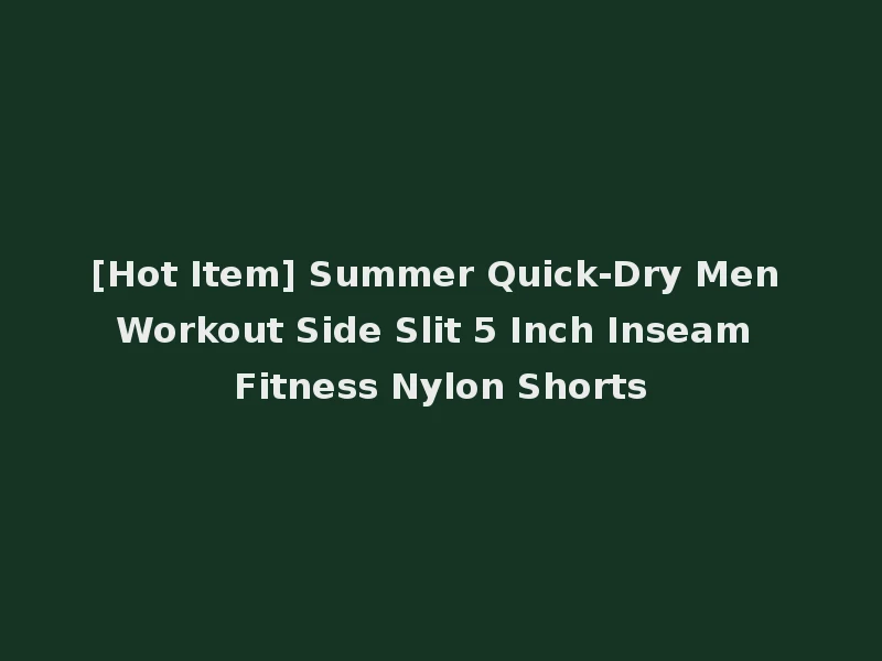 [Hot Item] Summer Quick-Dry Men Workout Side Slit 5 Inch Inseam Fitness Nylon Shorts