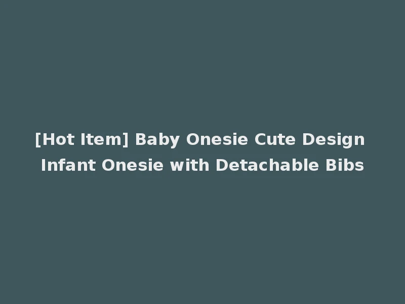 [Hot Item] Baby Onesie Cute Design Infant Onesie with Detachable Bibs