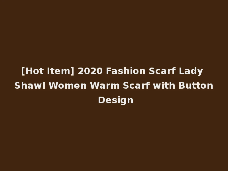 [Hot Item] 2020 Fashion Scarf Lady Shawl Women Warm Scarf with Button Design