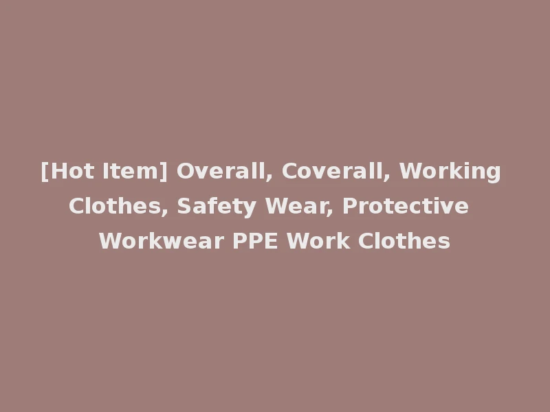 [Hot Item] Overall, Coverall, Working Clothes, Safety Wear, Protective Workwear PPE Work Clothes