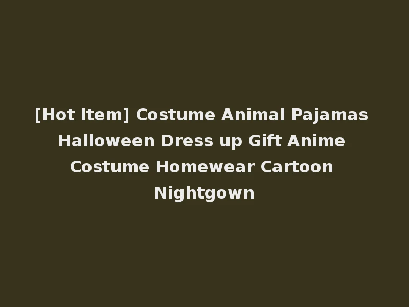 [Hot Item] Costume Animal Pajamas Halloween Dress up Gift Anime Costume Homewear Cartoon Nightgown