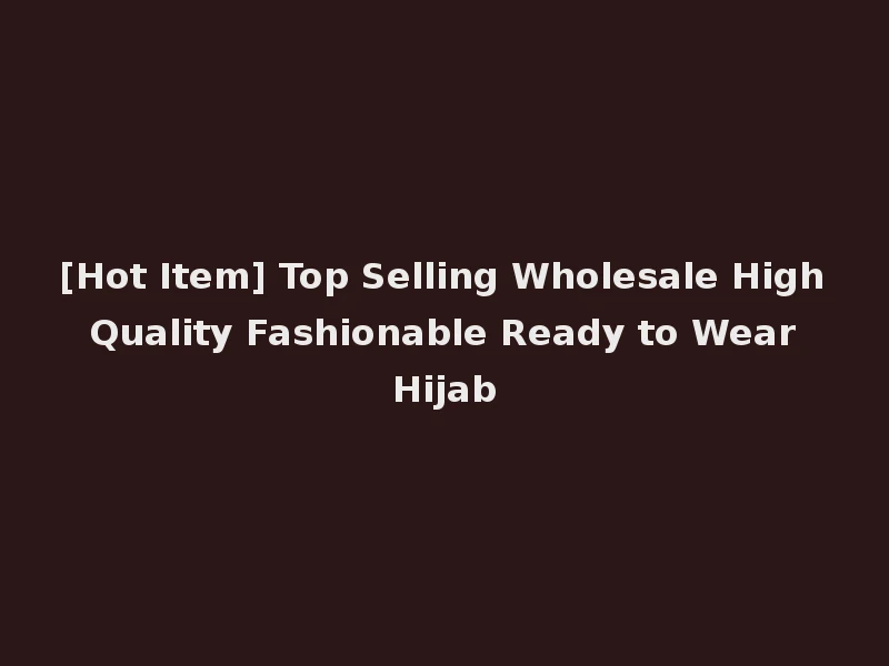 [Hot Item] Top Selling Wholesale High Quality Fashionable Ready to Wear Hijab