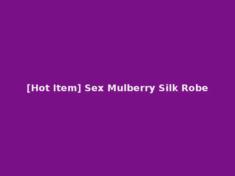 [Hot Item] Sex Mulberry Silk Robe