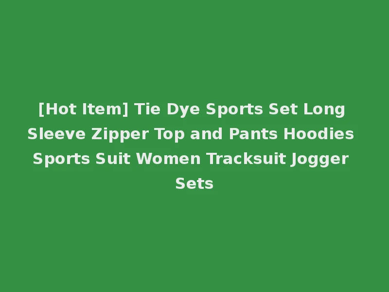 [Hot Item] Tie Dye Sports Set Long Sleeve Zipper Top and Pants Hoodies Sports Suit Women Tracksuit Jogger Sets