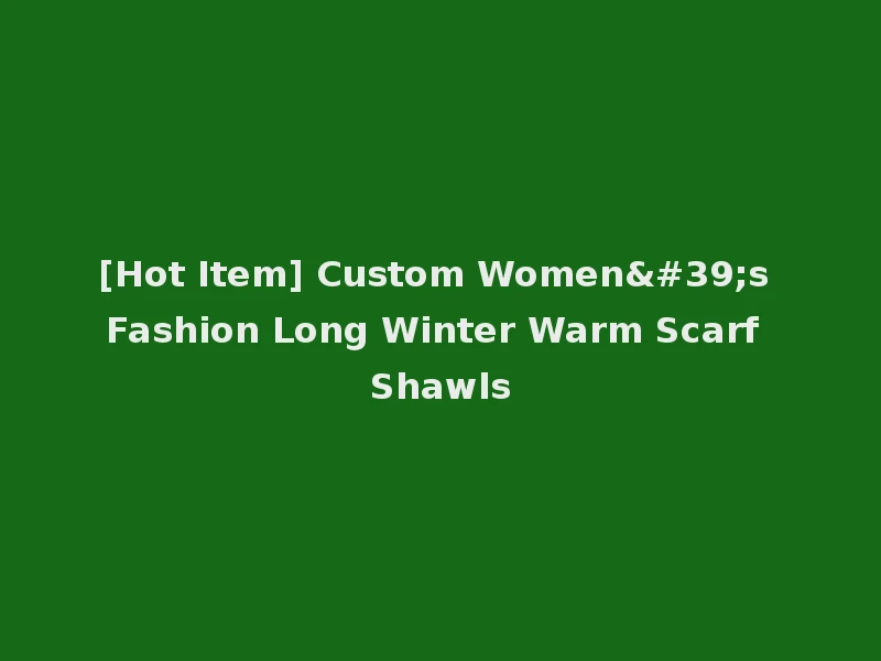 [Hot Item] Custom Women's Fashion Long Winter Warm Scarf Shawls