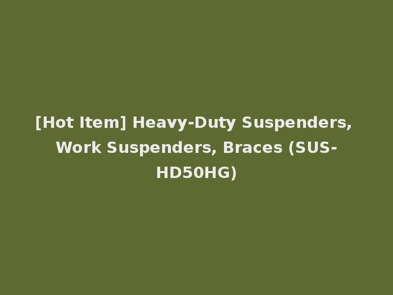 [Hot Item] Heavy-Duty Suspenders, Work Suspenders, Braces (SUS-HD50HG)