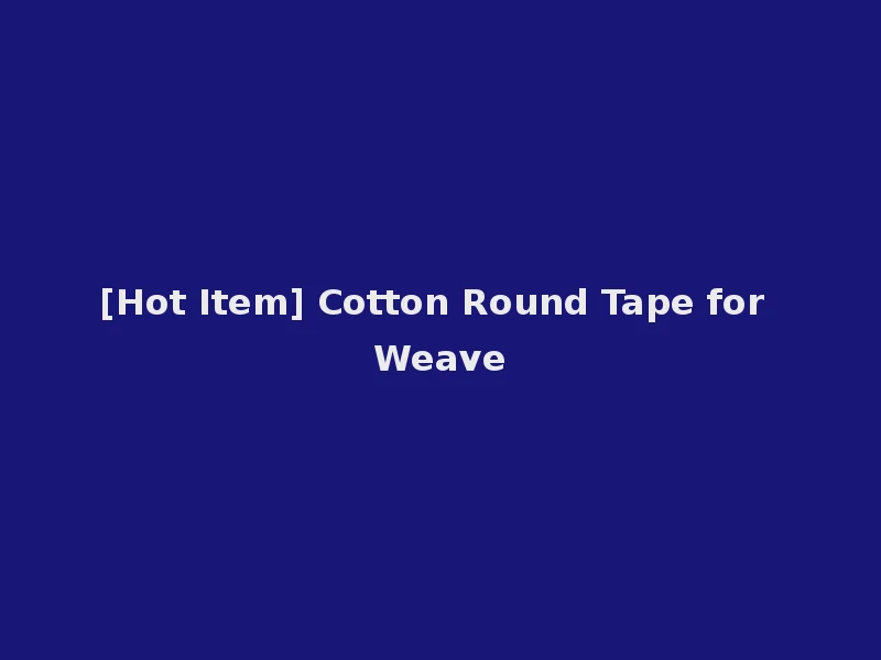 [Hot Item] Cotton Round Tape for Weave