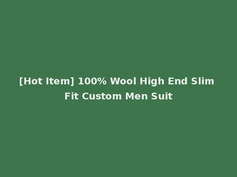 [Hot Item] 100% Wool High End Slim Fit Custom Men Suit