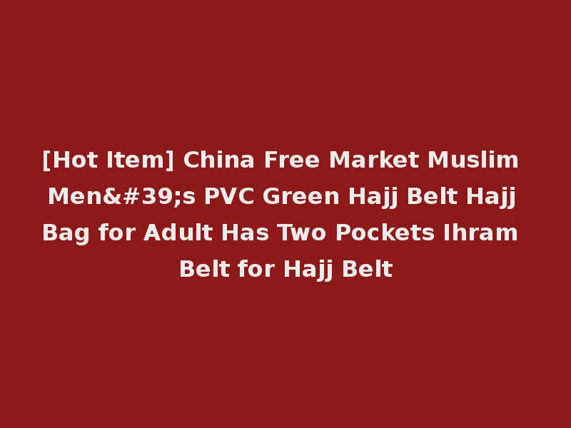 [Hot Item] China Free Market Muslim Men's PVC Green Hajj Belt Hajj Bag for Adult Has Two Pockets Ihram Belt for Hajj Belt