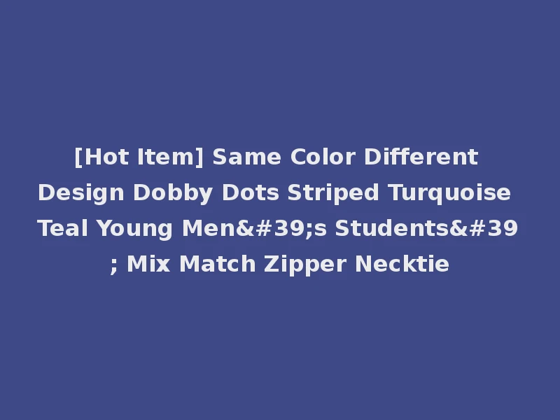[Hot Item] Same Color Different Design Dobby Dots Striped Turquoise Teal Young Men's Students' Mix Match Zipper Necktie