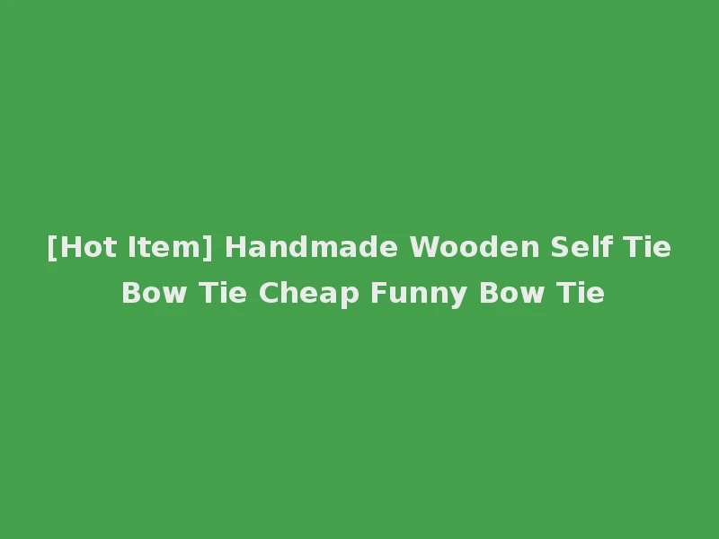 [Hot Item] Handmade Wooden Self Tie Bow Tie Cheap Funny Bow Tie