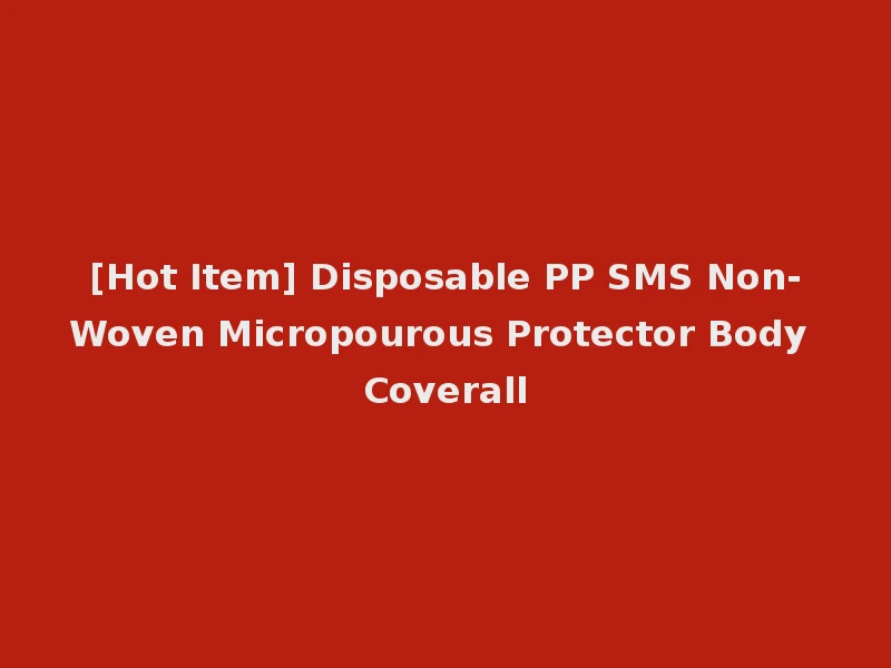 [Hot Item] Disposable PP SMS Non-Woven Micropourous Protector Body Coverall