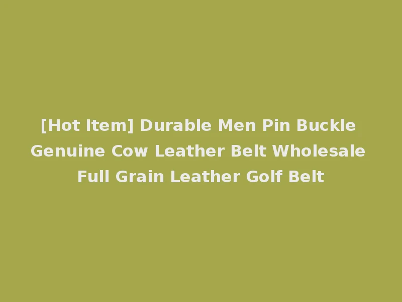 [Hot Item] Durable Men Pin Buckle Genuine Cow Leather Belt Wholesale Full Grain Leather Golf Belt