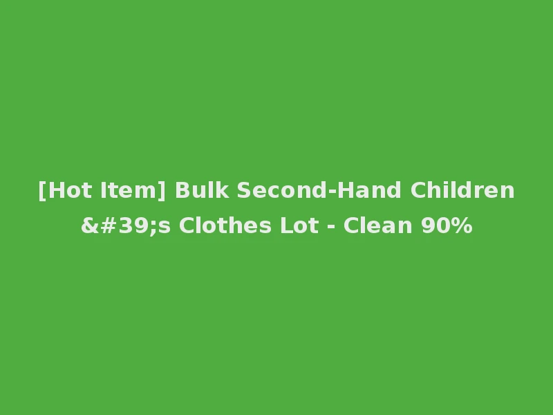[Hot Item] Bulk Second-Hand Children's Clothes Lot - Clean 90%