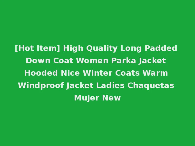 [Hot Item] High Quality Long Padded Down Coat Women Parka Jacket Hooded Nice Winter Coats Warm Windproof Jacket Ladies Chaquetas Mujer New