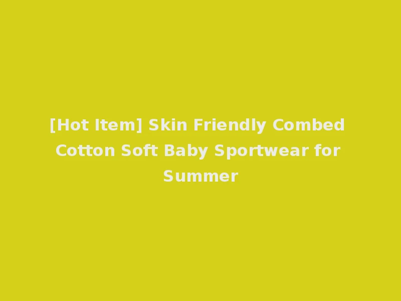 [Hot Item] Skin Friendly Combed Cotton Soft Baby Sportwear for Summer