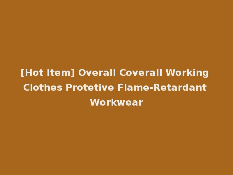 [Hot Item] Overall Coverall Working Clothes Protetive Flame-Retardant Workwear