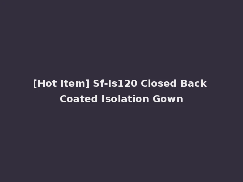 [Hot Item] Sf-Is120 Closed Back Coated Isolation Gown