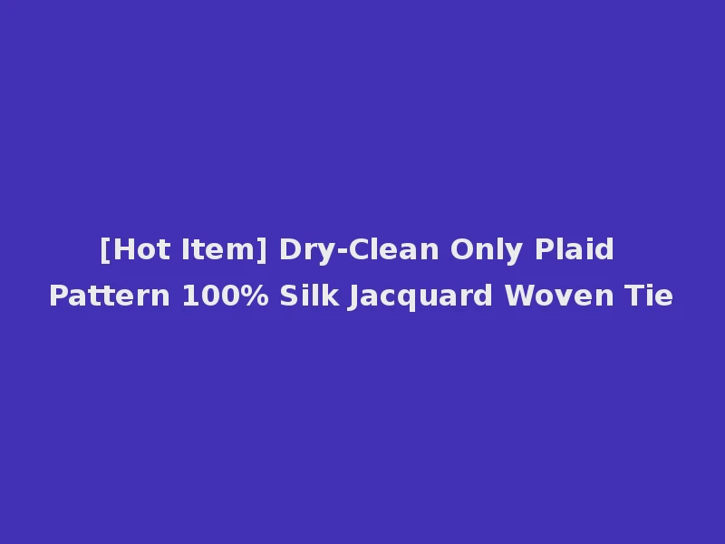 [Hot Item] Dry-Clean Only Plaid Pattern 100% Silk Jacquard Woven Tie