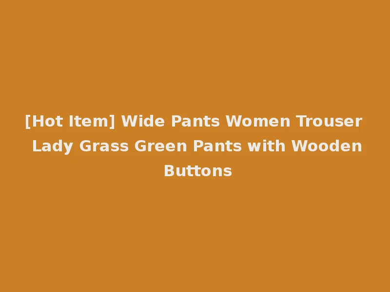 [Hot Item] Wide Pants Women Trouser Lady Grass Green Pants with Wooden Buttons