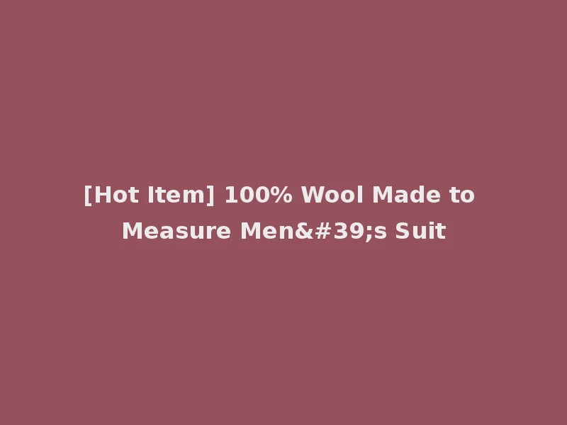 [Hot Item] 100% Wool Made to Measure Men's Suit