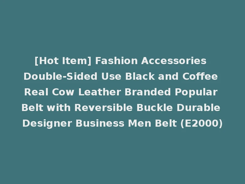 [Hot Item] Fashion Accessories Double-Sided Use Black and Coffee Real Cow Leather Branded Popular Belt with Reversible Buckle Durable Designer Business Men Belt (E2000)