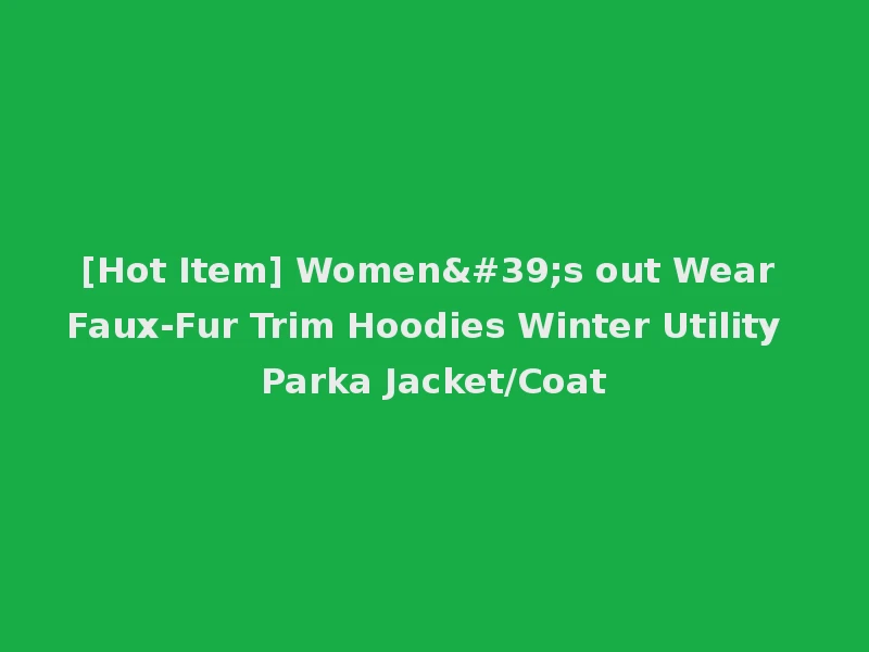 [Hot Item] Women's out Wear Faux-Fur Trim Hoodies Winter Utility Parka Jacket/Coat