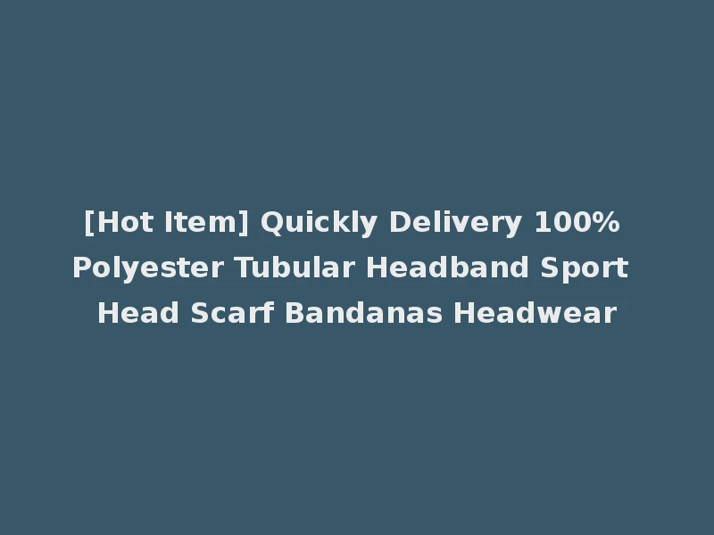 [Hot Item] Quickly Delivery 100% Polyester Tubular Headband Sport Head Scarf Bandanas Headwear