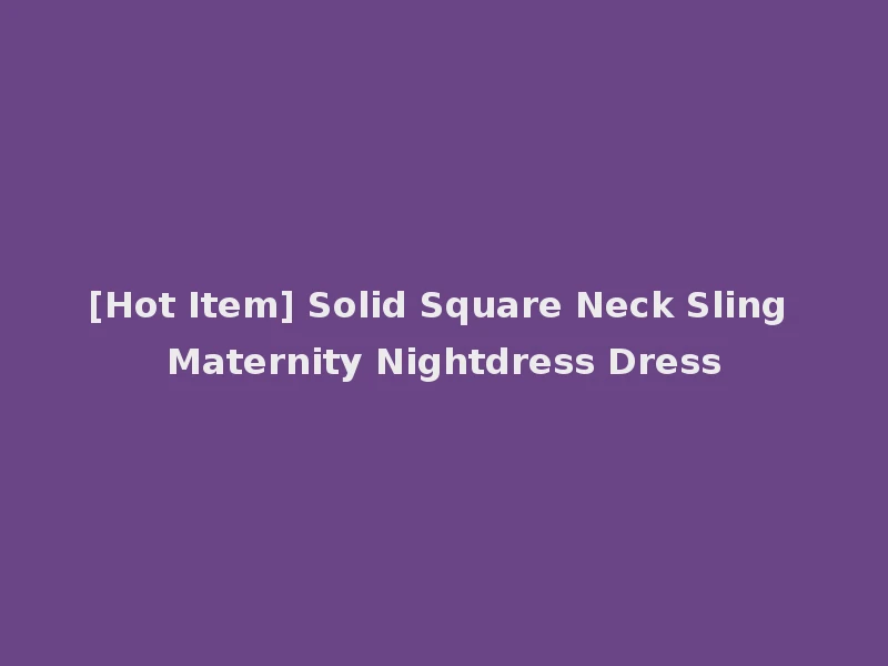 [Hot Item] Solid Square Neck Sling Maternity Nightdress Dress